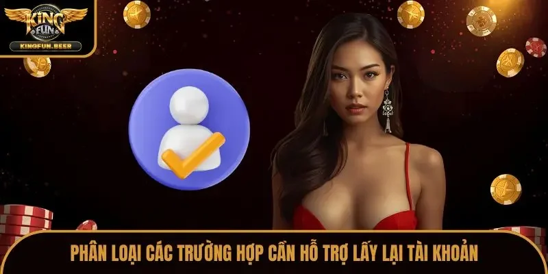 Phân loại các trường hợp cần hỗ trợ lấy lại tài khoản